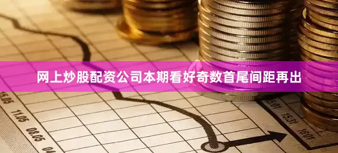 网上炒股配资公司本期看好奇数首尾间距再出
