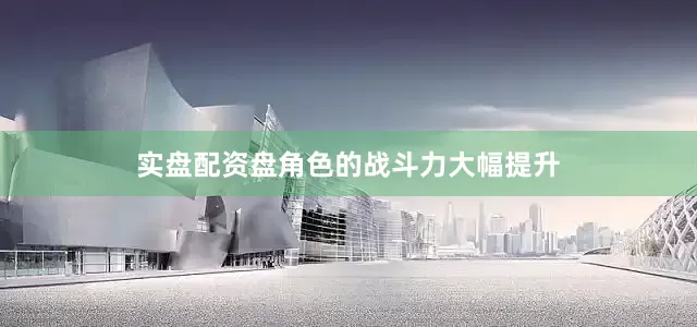 实盘配资盘角色的战斗力大幅提升