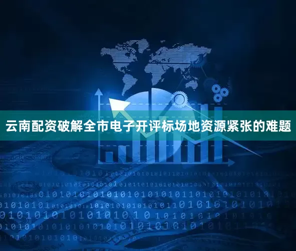 云南配资破解全市电子开评标场地资源紧张的难题