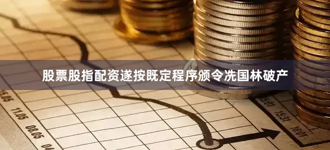 股票股指配资遂按既定程序颁令冼国林破产