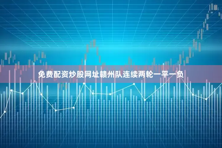 免费配资炒股网址赣州队连续两轮一平一负